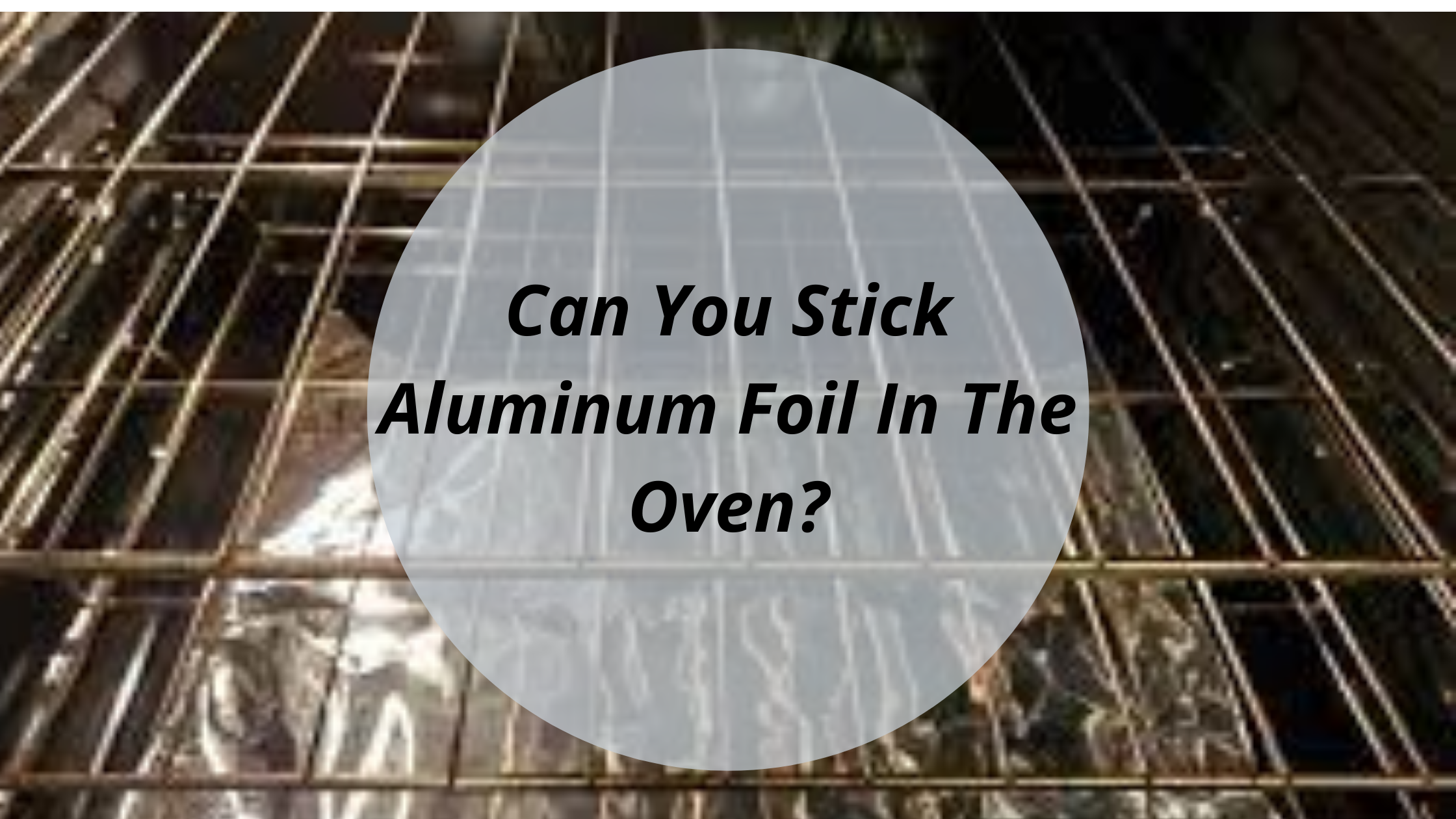 Can You Stick Aluminum Foil In The Oven?