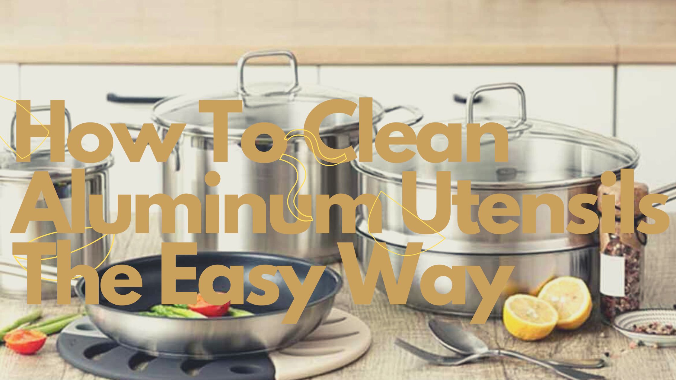 How To Clean Aluminum Utensils